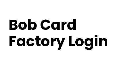 Bob Card Factory Login