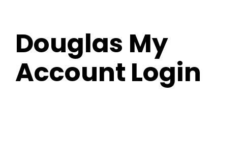 Douglas My Account Login