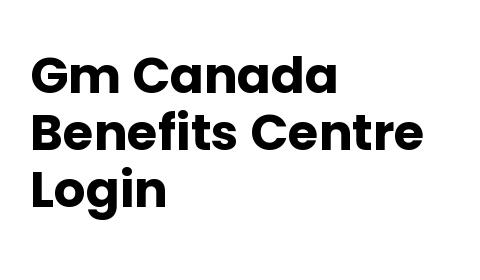 Gm Canada Benefits Login