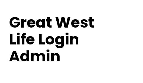 Great West Life Admin Login